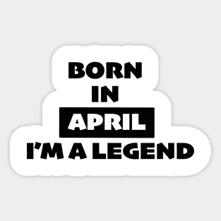 Born in April, I'm a legend Sticker